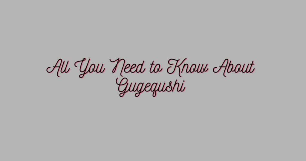 Gugequshi